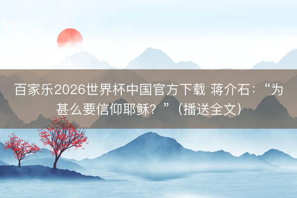 百家乐2026世界杯中国官方下载 蒋介石：“为甚么要信仰耶稣？”（播送全文）