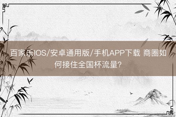 百家乐IOS/安卓通用版/手机APP下载 商圈如何接住全国杯流量？