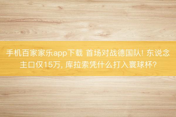 手机百家家乐app下载 首场对战德国队! 东说念主口仅15万， 库拉索凭什么打入寰球杯?