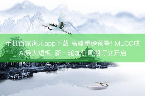 手机百家家乐app下载 高盛重磅预警! MLCC成AI最大短板， 新一轮加价周期订立开启